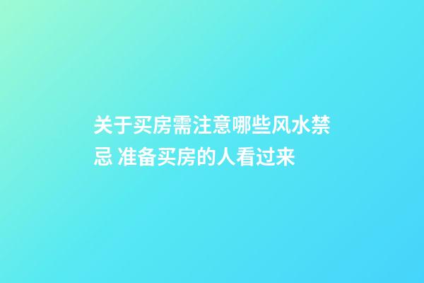 关于买房需注意哪些风水禁忌 准备买房的人看过来